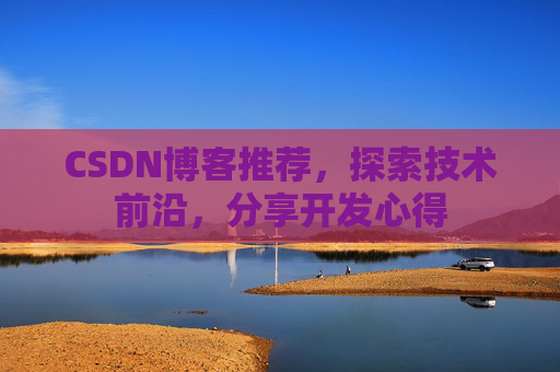 CSDN博客推荐，探索技术前沿，分享开发心得